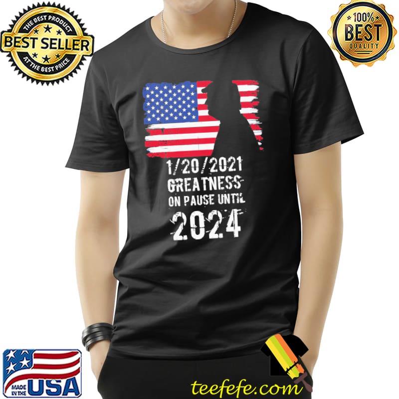 Top Cute 01202021 Greatness On Pause Until 2024 Pro Donald Trump USA Flag Shirt Unisex Top Cute 01202021 Greatness On Pause Until 2024 Pro Donald Trump USA Flag Shirt Unisex