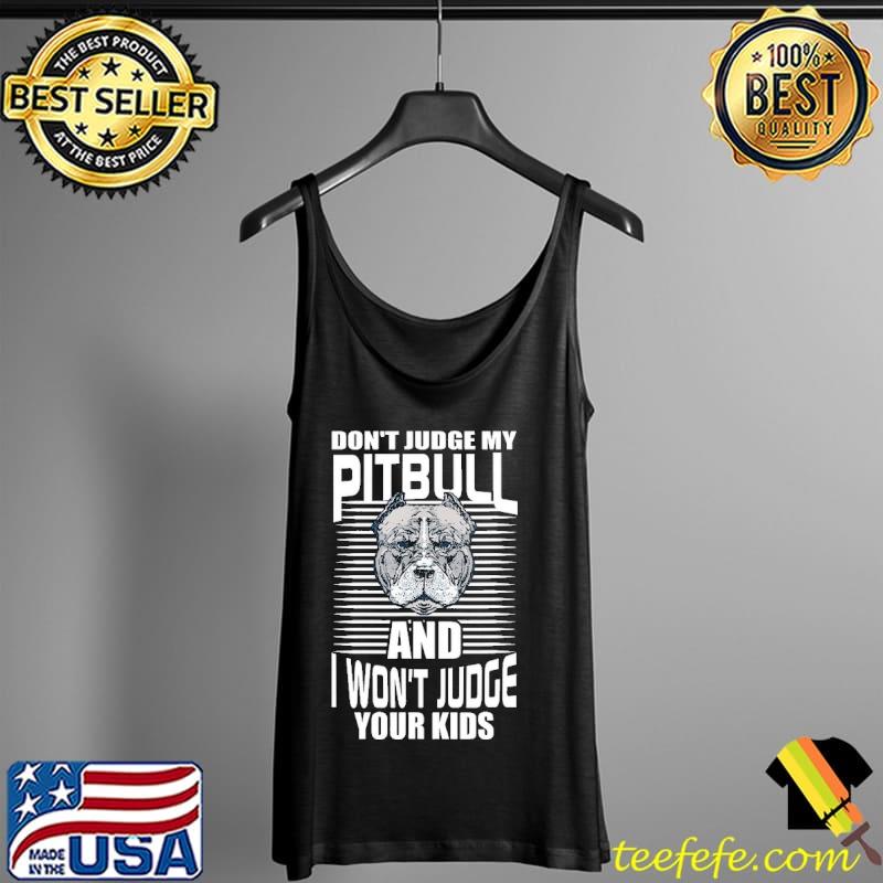 Top Don't Judge My Pitbull And I Won't Judge Your Kids Shirt Tank Top Top Don't Judge My Pitbull And I Won't Judge Your Kids Shirt Tank Top