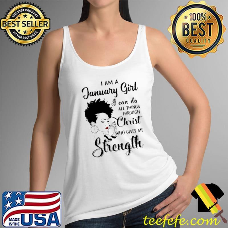 Top I Am a January Girl I Can Do All things Through Christ Who Gives Me Strength Shirt Tank Top Top I Am a January Girl I Can Do All things Through Christ Who Gives Me Strength Shirt Tank Top