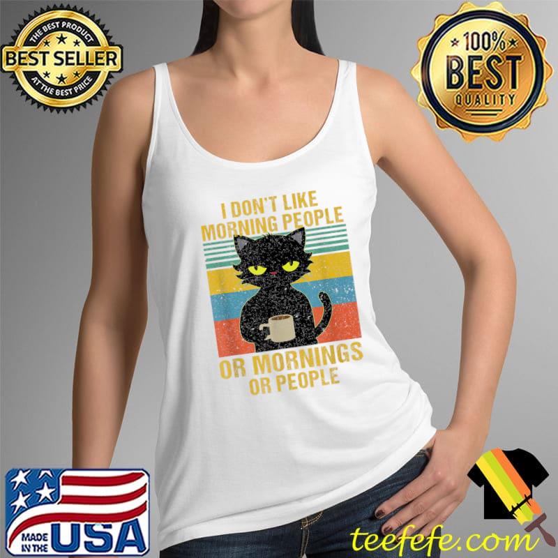 Top I Hate Morning People And Mornings And People Coffee Cat T-Shirt Tank Top Top I Hate Morning People And Mornings And People Coffee Cat T-Shirt Tank Top