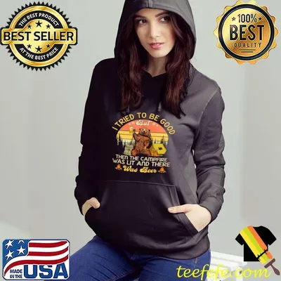Top I tried to be good but then the campfire was lit and there was beer shirt