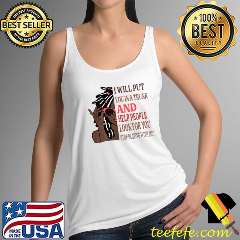 Top I Will Put You In A Trunk Melanin Afro T-Shirt Tank Top Top I Will Put You In A Trunk Melanin Afro T-Shirt Tank Top
