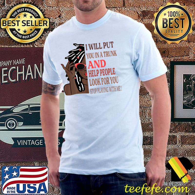 Top I Will Put You In A Trunk Melanin Afro T-Shirt Unisex Top I Will Put You In A Trunk Melanin Afro T-Shirt Unisex