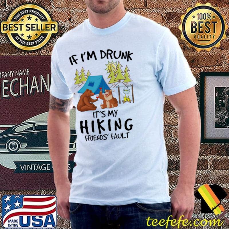 Top If I'm Drunk It's My Hiking Friends Faul Shirt Unisex Top If I'm Drunk It's My Hiking Friends Faul Shirt Unisex