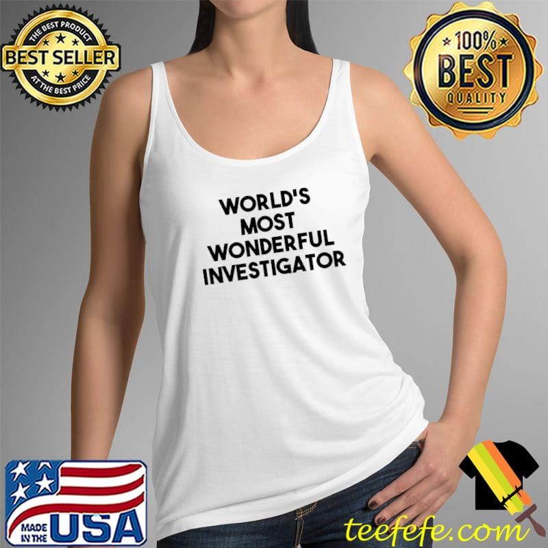 Top Investigator Funny - World's Most Investigator Premium T-Shirt Tank Top Top Investigator Funny - World's Most Investigator Premium T-Shirt Tank Top
