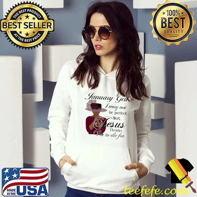 Top January Girl I May Not Be Perfect But Jesus Thinks I'm To die For Shirt