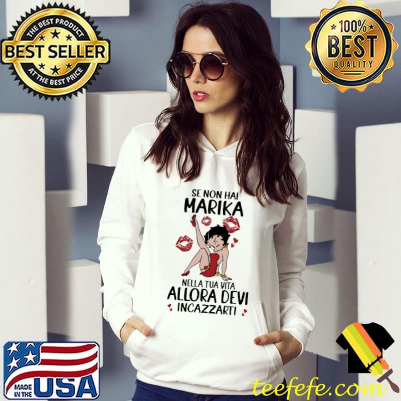 Top Kiss Se Non Hai Marika Nella Tua Vita Allora Devi Incazzarti Shirt