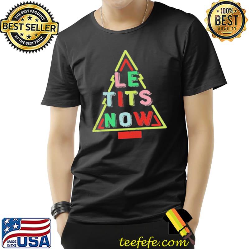 Top Le Tits Now Funny Christmas Tree with Snow Slogan Shirt Unisex Top Le Tits Now Funny Christmas Tree with Snow Slogan Shirt Unisex