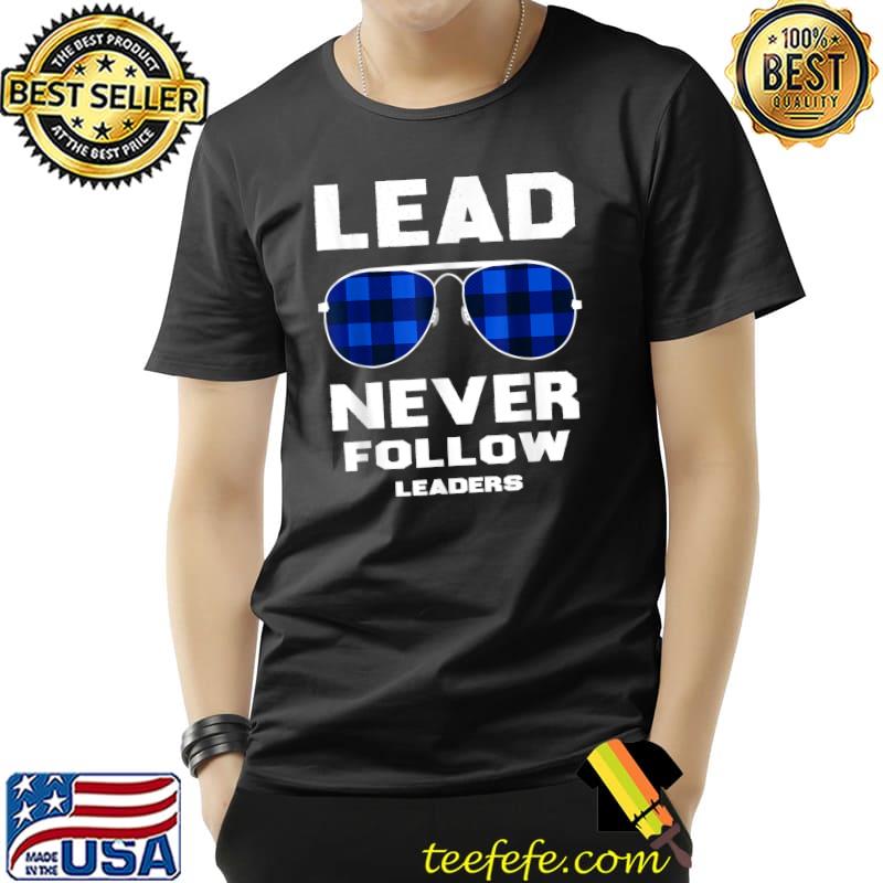 Top lead never follow leaders Shirt Leader Boss T-Shirt Unisex Top lead never follow leaders Shirt Leader Boss T-Shirt Unisex