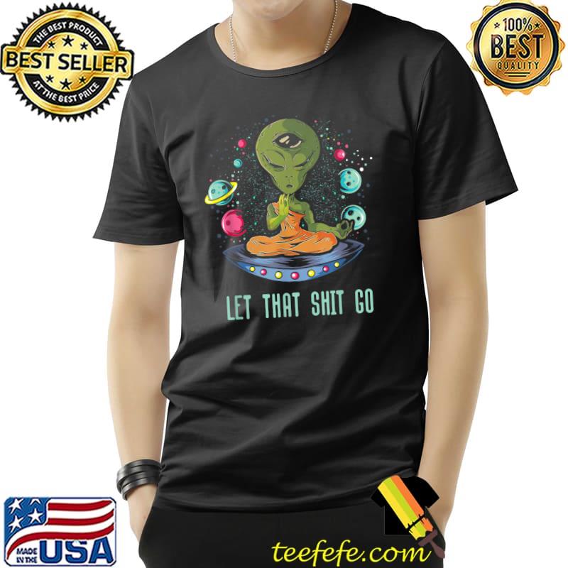 Top Let That Shit-Go Alien Buddha Idea Meditation T-Shirt Unisex Top Let That Shit-Go Alien Buddha Idea Meditation T-Shirt Unisex