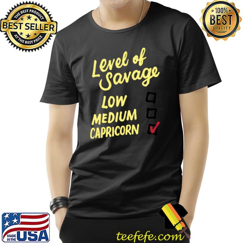 Top Level Of Savage Low Medium Capricorn Gift Novelty Birthday T-Shirt Unisex Top Level Of Savage Low Medium Capricorn Gift Novelty Birthday T-Shirt Unisex