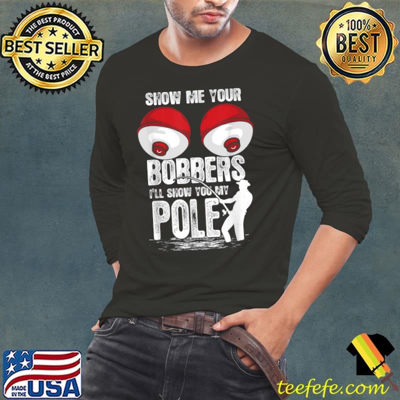 Top Mens Vintage Funny Show Me Your Bobbers I'll Show You My Pole T-Shirt Long Sleeve Tee Top Mens Vintage Funny Show Me Your Bobbers I'll Show You My Pole T-Shirt Long Sleeve Tee