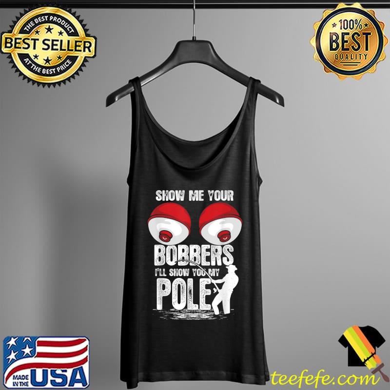 Top Mens Vintage Funny Show Me Your Bobbers I'll Show You My Pole T-Shirt Tank Top Top Mens Vintage Funny Show Me Your Bobbers I'll Show You My Pole T-Shirt Tank Top