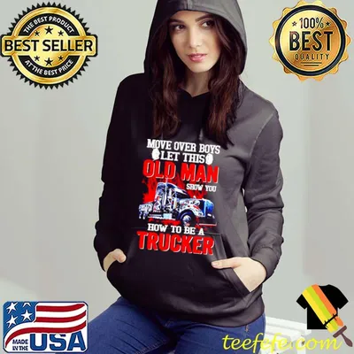 Top Move over boys let this old man show you how to be a trucker shirt
