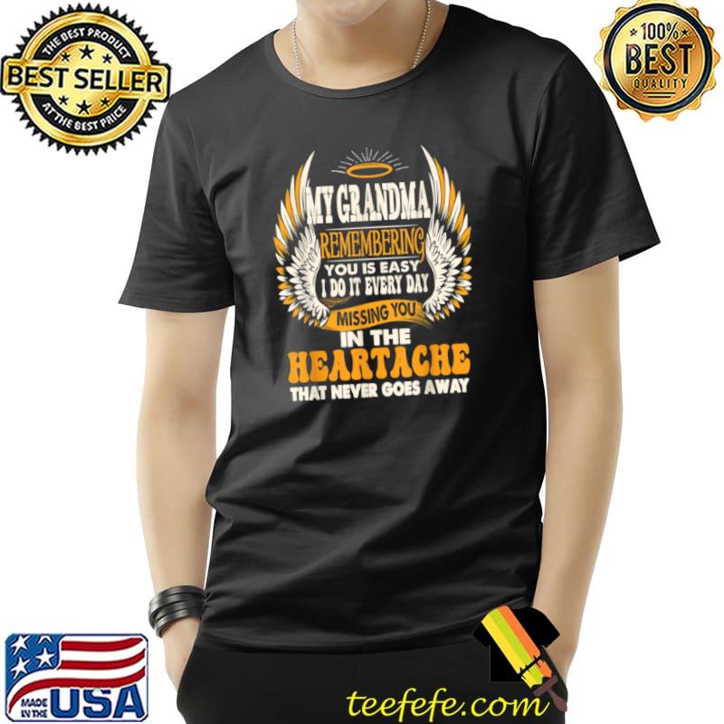 Top My Grandma Remembering You Is Easy Missing You The Heartache T Shirt Unisex Top My Grandma Remembering You Is Easy Missing You The Heartache T Shirt Unisex