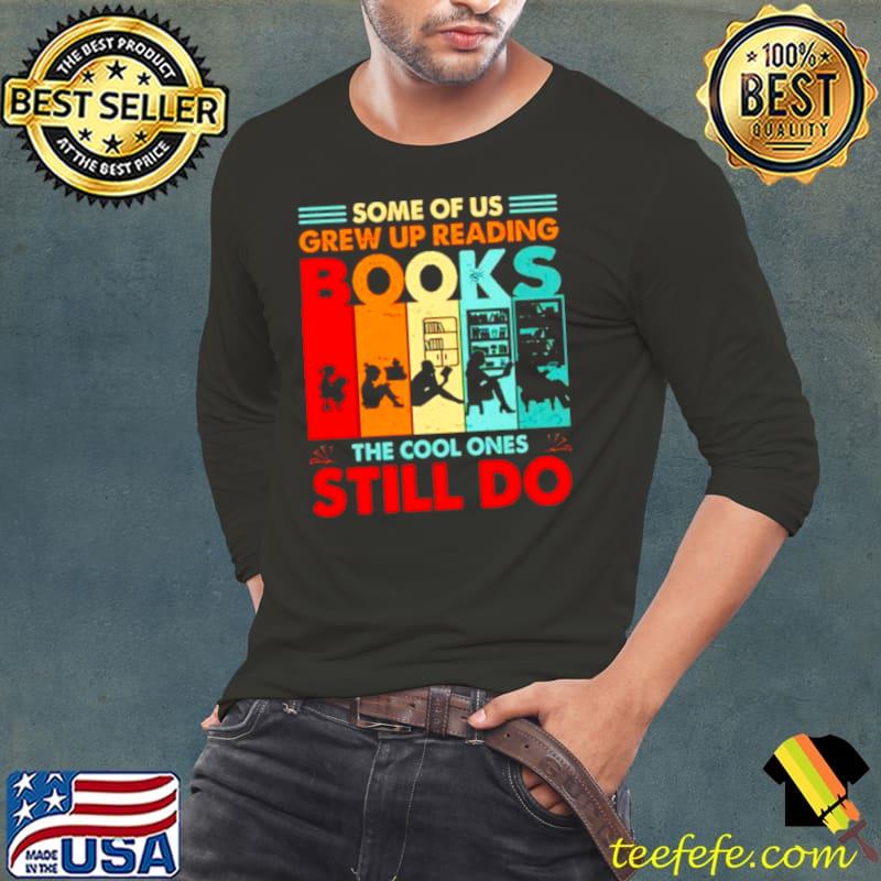 Top Some of us grew up reading books the cool ones still do vintage Long Sleeve Tee Top Some of us grew up reading books the cool ones still do vintage Long Sleeve Tee