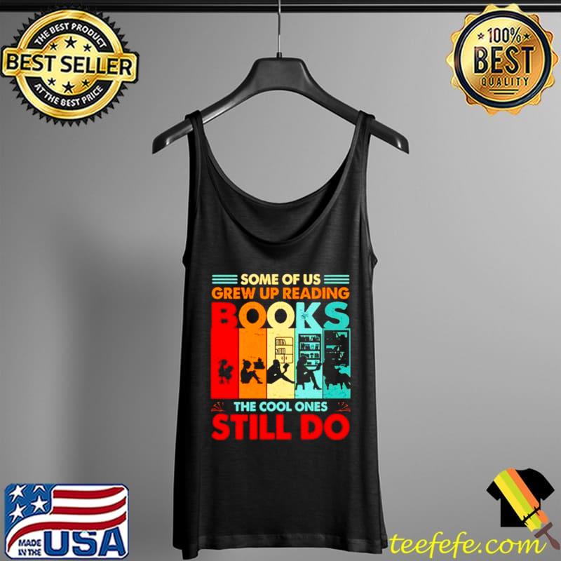 Top Some of us grew up reading books the cool ones still do vintage Tank Top Top Some of us grew up reading books the cool ones still do vintage Tank Top