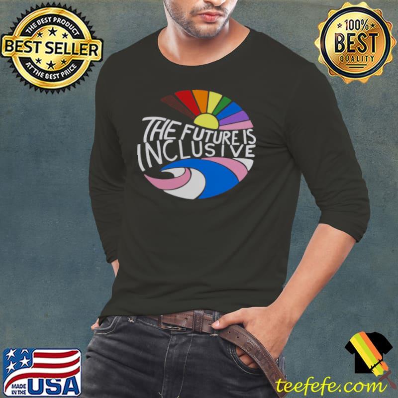 Top The Future Is Inclusive Shirt Long Sleeve Tee Top The Future Is Inclusive Shirt Long Sleeve Tee
