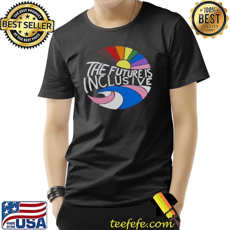 Top The Future Is Inclusive Shirt Unisex Top The Future Is Inclusive Shirt Unisex