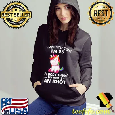 Top Top Unicorn My Mind Still Think I’m 25 My Body Thinks My Mind And Idiot Shirt