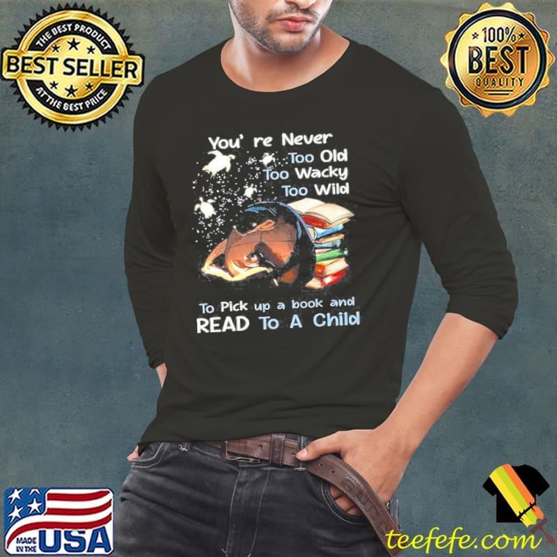 Top Youre never too old too wacky too wild to pick up a book and read to a child Long Sleeve Tee Top Youre never too old too wacky too wild to pick up a book and read to a child Long Sleeve Tee