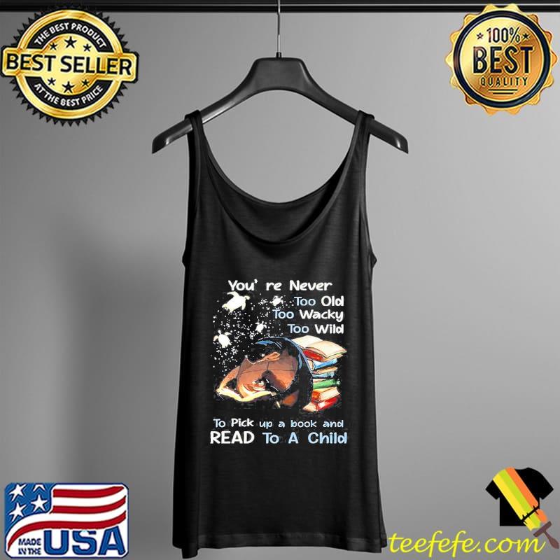 Top Youre never too old too wacky too wild to pick up a book and read to a child Tank Top Top Youre never too old too wacky too wild to pick up a book and read to a child Tank Top