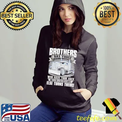 Trucker Brothers Are Those Who Have Your Back When Everyone Else Turns Theirs Shirt