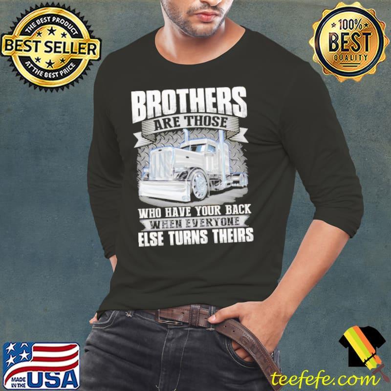Trucker Brothers Are Those Who Have Your Back When Everyone Else Turns Theirs Shirt Long Sleeve Tee Trucker Brothers Are Those Who Have Your Back When Everyone Else Turns Theirs Shirt Long Sleeve Tee