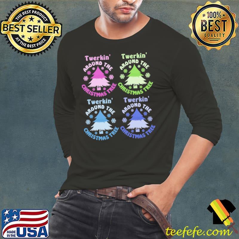 Twerkin Around The Christmas Tree Shirt Long Sleeve Tee Twerkin Around The Christmas Tree Shirt Long Sleeve Tee