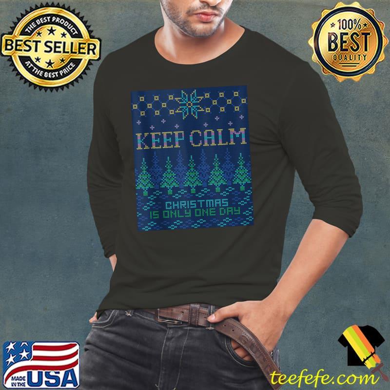 Ugly Christmas sweater KEEP CALM it's only one day T- Long Sleeve Tee Ugly Christmas sweater KEEP CALM it's only one day T- Long Sleeve Tee
