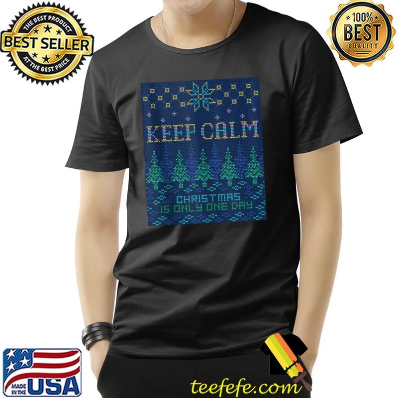 Ugly Christmas sweater KEEP CALM it's only one day T- Unisex Ugly Christmas sweater KEEP CALM it's only one day T- Unisex