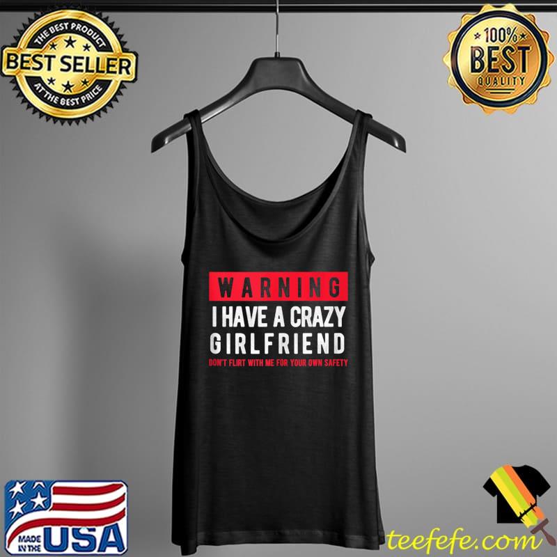 Warning I Have A Crazy Girlfriend Boyfriend Funny Couple T- Tank Top Warning I Have A Crazy Girlfriend Boyfriend Funny Couple T- Tank Top