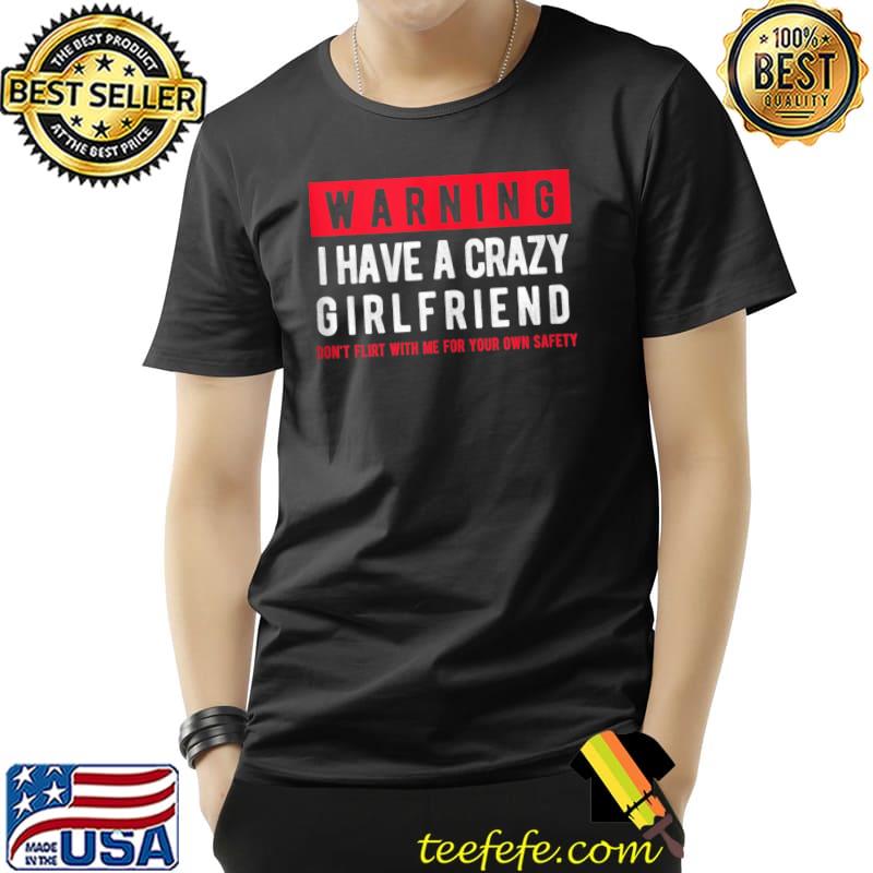 Warning I Have A Crazy Girlfriend Boyfriend Funny Couple T- Unisex Warning I Have A Crazy Girlfriend Boyfriend Funny Couple T- Unisex