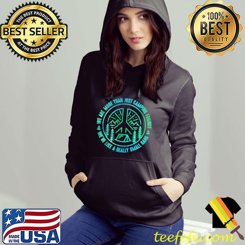 We Are More Than Just Camping Friends We're Like A Really Small Gang Shirt