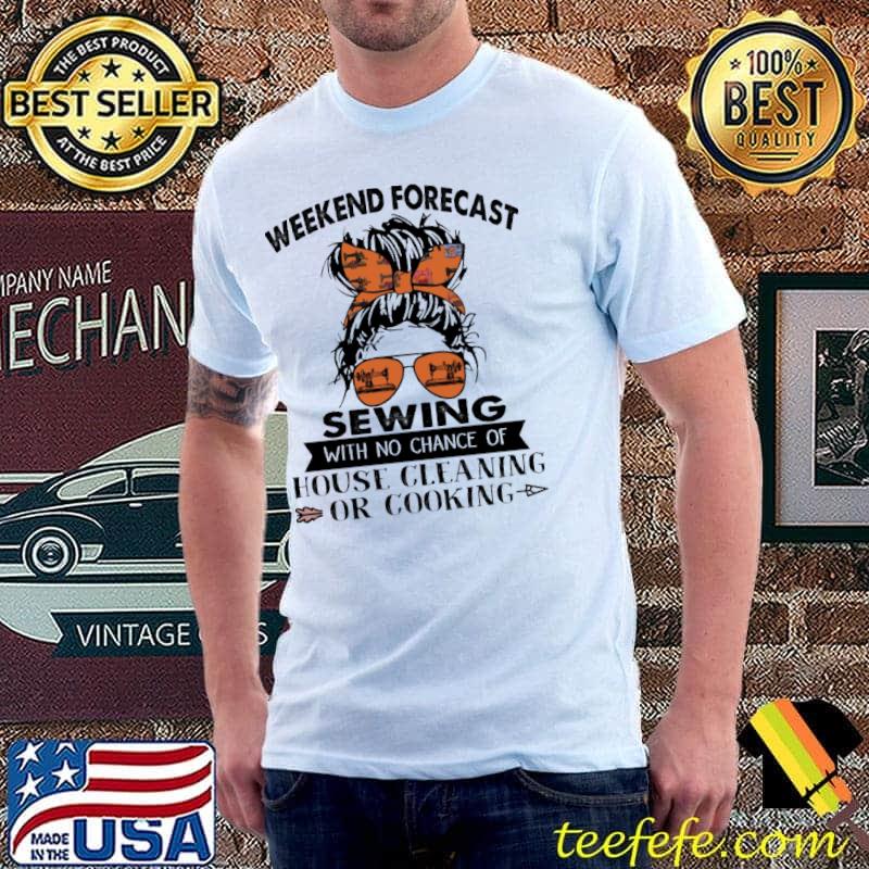 Weekend Forecast Sewing House Cleaning Or Cooking Shirt Unisex Weekend Forecast Sewing House Cleaning Or Cooking Shirt Unisex