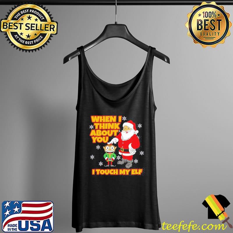 When I Think About You I Touch My Elf Party Ugly Christmas Shirt Tank Top When I Think About You I Touch My Elf Party Ugly Christmas Shirt Tank Top