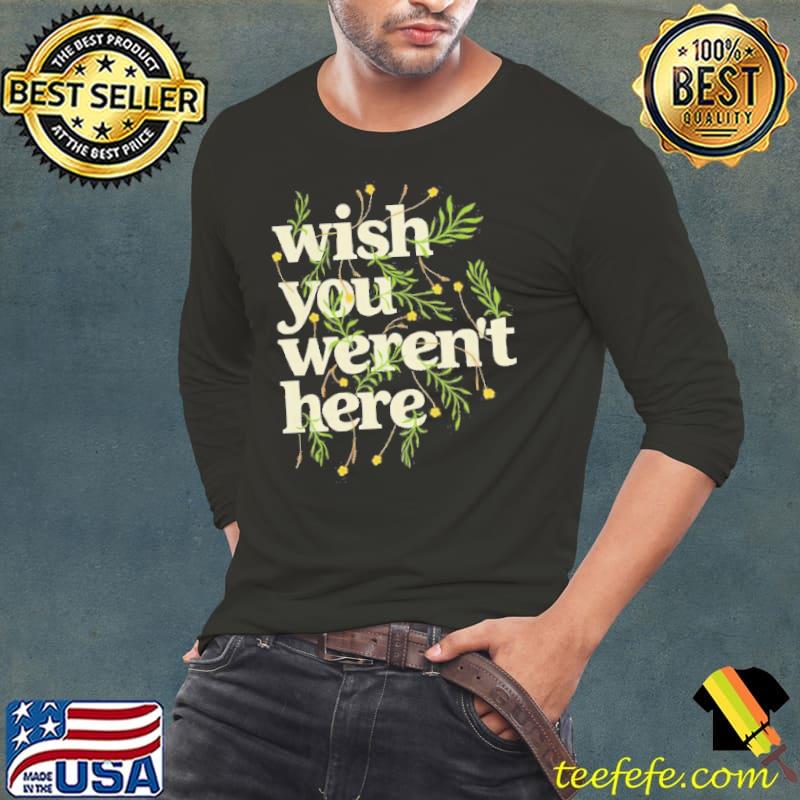Wish You Weren't Here Shirt Long Sleeve Tee Wish You Weren't Here Shirt Long Sleeve Tee