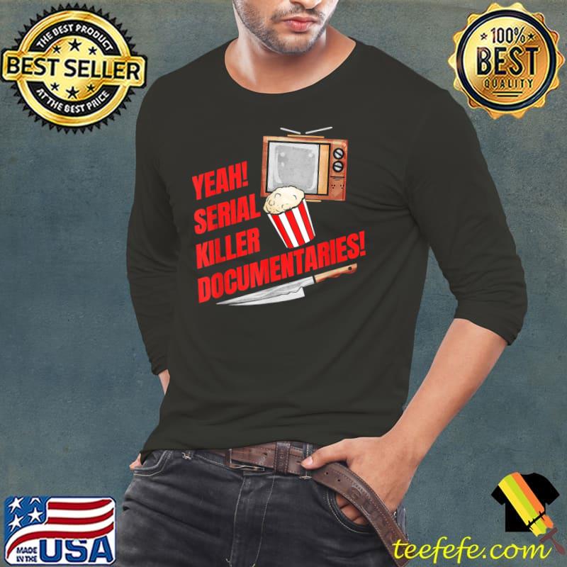 Yeah! Serial Killer Documentaries - True Crime T-Shirt Long Sleeve Tee Yeah! Serial Killer Documentaries - True Crime T-Shirt Long Sleeve Tee