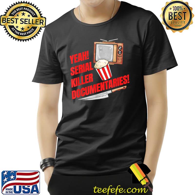 Yeah! Serial Killer Documentaries - True Crime T-Shirt Unisex Yeah! Serial Killer Documentaries - True Crime T-Shirt Unisex