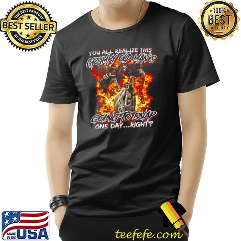 You all realiza this grumpy old man’s going to snap one day right shirt1 Unisex You all realiza this grumpy old man’s going to snap one day right shirt1 Unisex