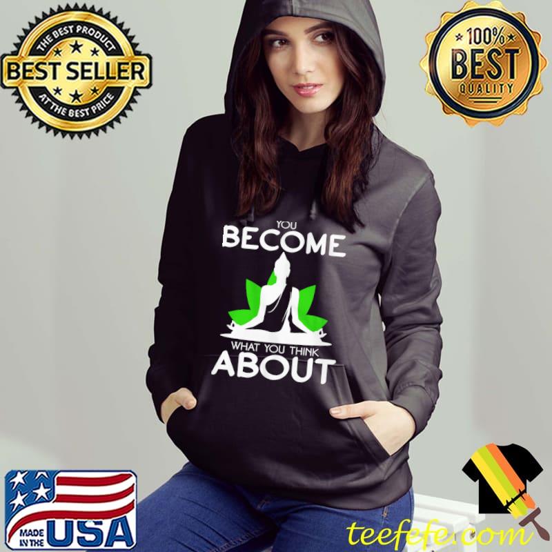 You Become What You Think About Shirt