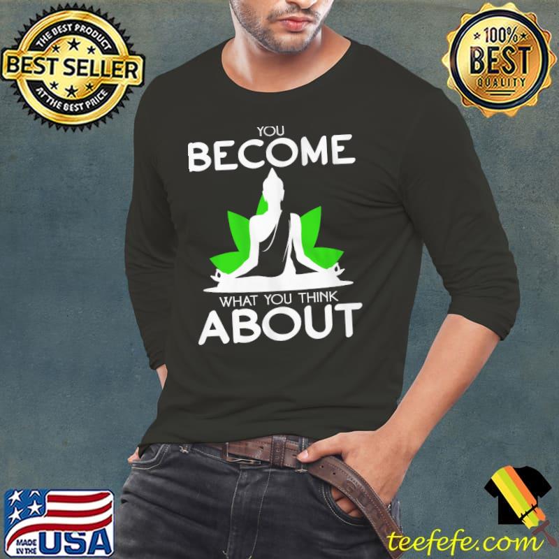 You Become What You Think About Shirt Long Sleeve Tee You Become What You Think About Shirt Long Sleeve Tee