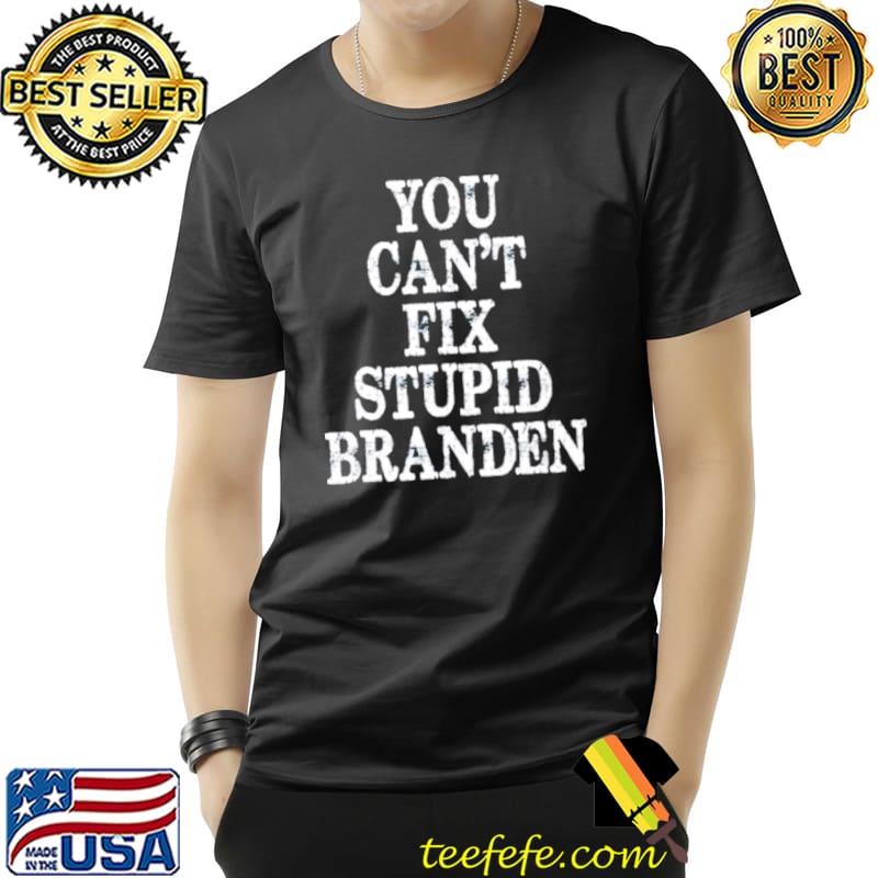 You cant fix stup Branden Unisex You cant fix stup Branden Unisex