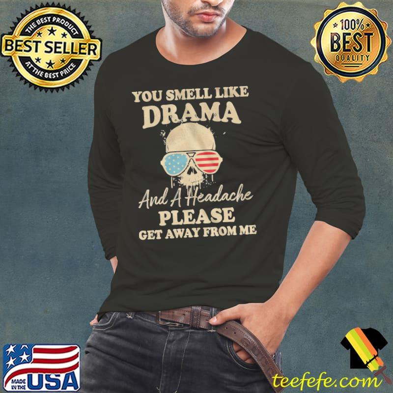 You Smell Like Drama And A Headache Please Get Away From Me Shirt Long Sleeve Tee You Smell Like Drama And A Headache Please Get Away From Me Shirt Long Sleeve Tee
