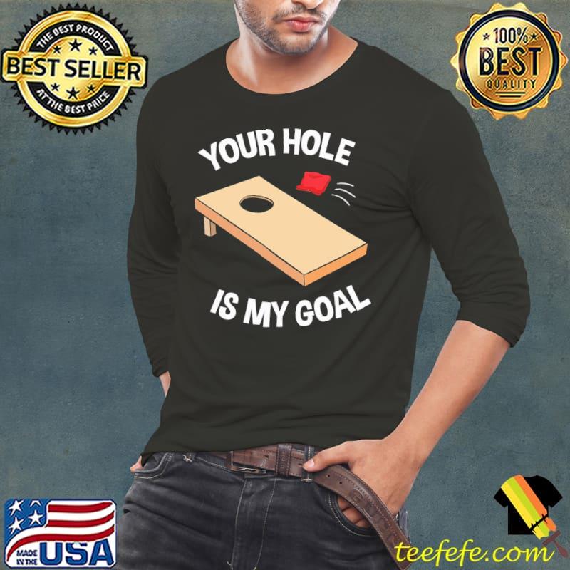 Your Hole Is My Goal Cornhole Team Shirt Long Sleeve Tee Your Hole Is My Goal Cornhole Team Shirt Long Sleeve Tee