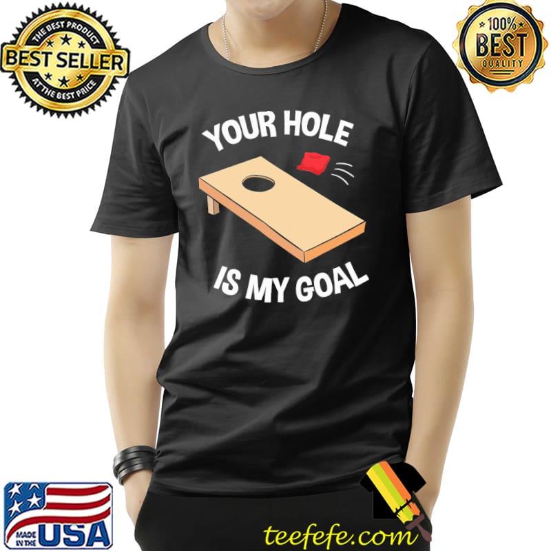 Your Hole Is My Goal Cornhole Team Shirt Unisex Your Hole Is My Goal Cornhole Team Shirt Unisex
