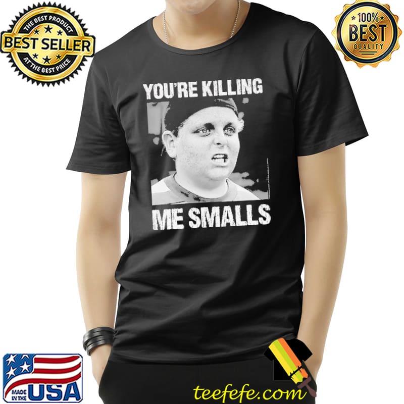 You're Killing Me Smalls Shirt Unisex You're Killing Me Smalls Shirt Unisex