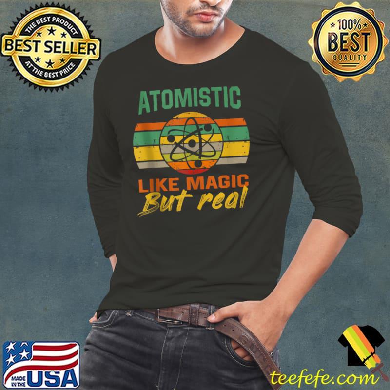 Atomistic Like Magic But Real atom Geek Nerd T-Shirt Long Sleeve Tee Atomistic Like Magic But Real atom Geek Nerd T-Shirt Long Sleeve Tee