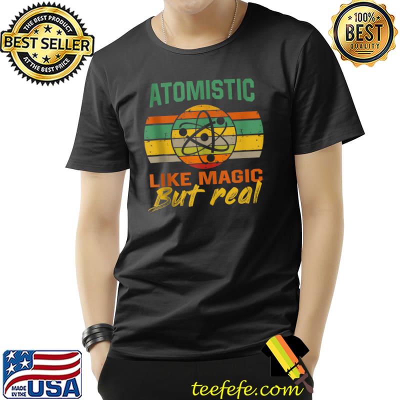 Atomistic Like Magic But Real atom Geek Nerd T-Shirt Unisex Atomistic Like Magic But Real atom Geek Nerd T-Shirt Unisex