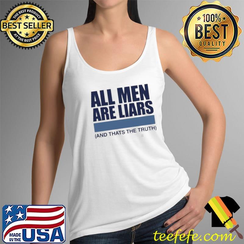 Awesome All Men Are Liars And Thats The Truth Shirt Tank Top Awesome All Men Are Liars And Thats The Truth Shirt Tank Top